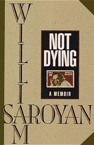 Not Dying: An Autobiographical Interlude de William Saroyan