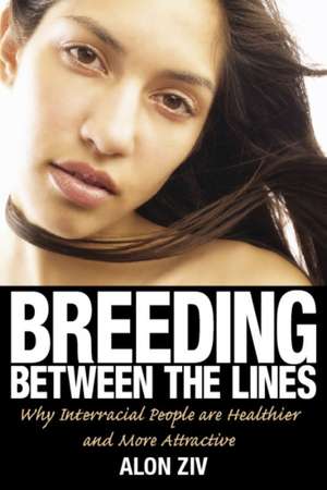 Breeding Between the Lines: Why Interracial People are Healthier and More Attractive de Alon Ziv