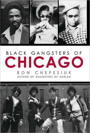 Black Gangsters of Chicago de Ron Chepesiuk