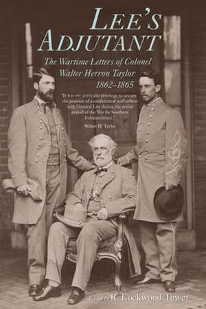 Lee's Adjutant: The Wartime Letters of Colonel Walter Herron Taylor, 1862-1865 de Walter Herron Taylor