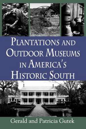 Plantations and Outdoor Museums in America's Historic South de Gerald Lee Gutek