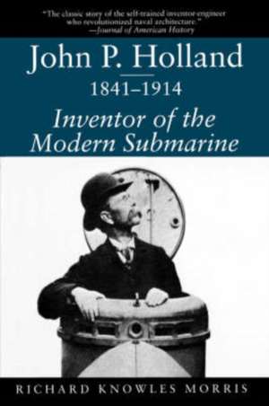 John P. Holland, 1841-1914: Inventor of the Modern Submarine de Richard Knowles Morris