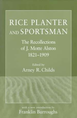 Rice Planter and Sportsman: The Recollections of J. Motte Alston, 1821 1909 de Jacob Motte Alston