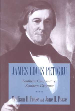 James Louis Petigru: Southern Conservative, Southern Dissenter de William Henry Pease