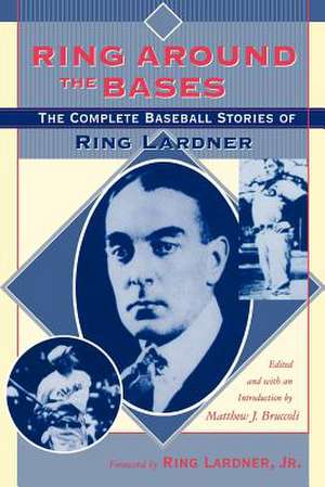 Ring Around the Bases: The Complete Baseball Stories of Ring Lardner de Ring Lardner