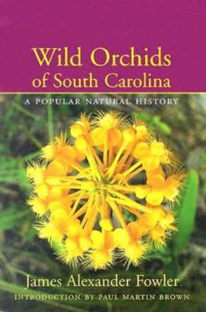 Wild Orchids of South Carolina: A Popular Natural History de James Alexander Fowler