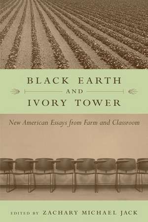 Black Earth and Ivory Tower: New American Essays from Farm and Classroom de Zachary Michael Jack