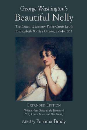 George Washington's Beautiful Nelly: The Letters of Eleanor Parke Custis to Elizabeth Bordley Gibson, 1794 1851 de Nelly Custis Lewis