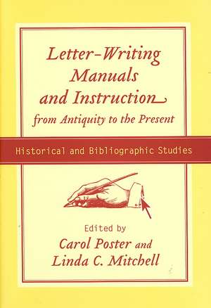 Letter-Writing Manuals and Instruction from Antiquity to the Present: Historical and Bibliographic Studies de Carol Poster