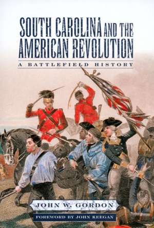 South Carolina and the American Revolution: A Battlefield History de John W. Gordon