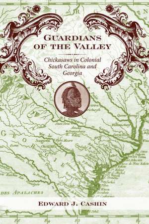 Guardians of the Valley: Chickasaws in Colonial South Carolina and Georgia de Edward J. Cashin