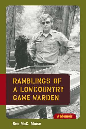 Ramblings of a Lowcountry Game Warden: A Memoir de Ben McC Moise