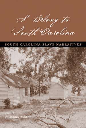 I Belong to South Carolina: South Carolina Slave Narratives de Susanna Ashton