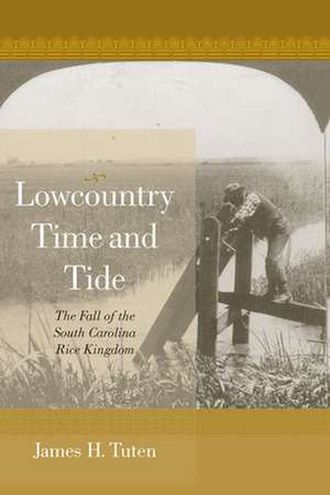 Lowcountry Time and Tide: The Fall of the South Carolina Rice Kingdom de James H. Tuten