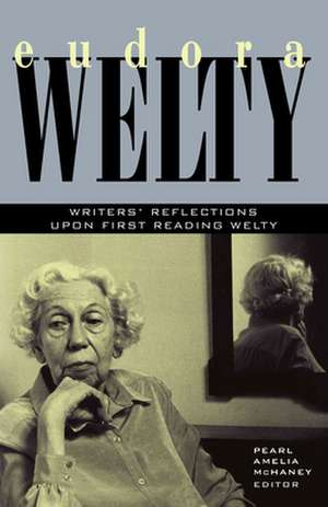 Eudora Welty: Writers' Reflections Upon First Reading Welty de Pearl Amelia McHaney