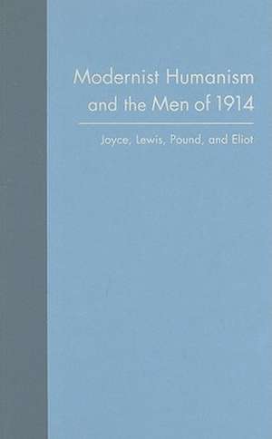 Modernist Humanism and the Men of 1914: Joyce, Lewis, Pound, and Eliot de Stephen Sicari