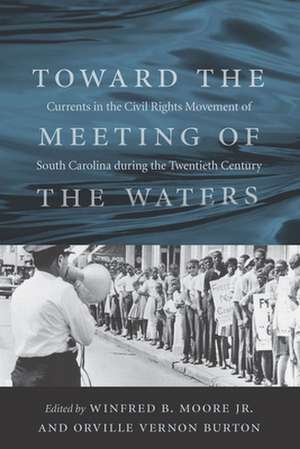 Toward the Meeting of the Waters: Currents in the Civil Rights Movement of South Carolina During the Twentieth Century de Winfred B. Moore Jr