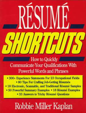 Resume Shortcuts: How to Quickly Communicate Your Qualifications with Powerful Words and Phrases de Robbie Miller Kaplan