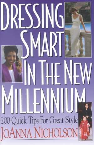 Dressing Smart in the New Millennium: 200 Quick Tips for Great Style de Joanna Nicholson