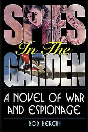 Spies in the Garden: A Novel of War and Espionage de Bob Bergin