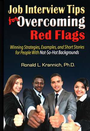 Job Interview Tips for Overcoming Red Flags: Winning Strategies, Examples, and Short Stories for People with Not-So-Hot Backgrounds de Ronald L. Krannich