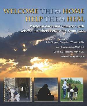 Welcome Them Home, Help Them Heal: Pastoral Care and Ministry with Service Members Returning from War de John W. Sippola