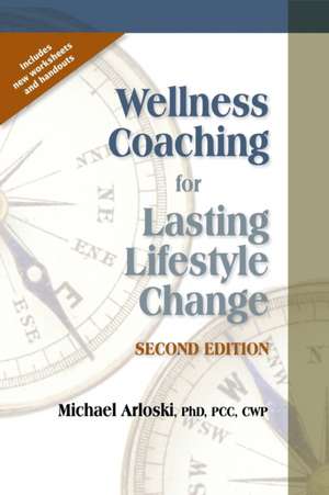 Wellness Coaching for Lasting Lifestyle Change: Facilitator Reproducible Sessions for Motivated Behavior Modification de Michael Arloski