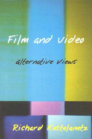 Film and Video: Alternative Views de Richard Kostelanetz