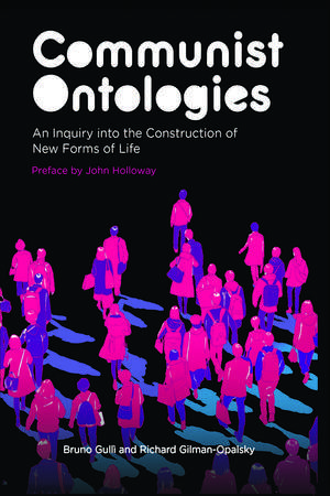 Communist Ontologies: An Inquiry into the Construction of New Forms of Life de Bruno Gulli