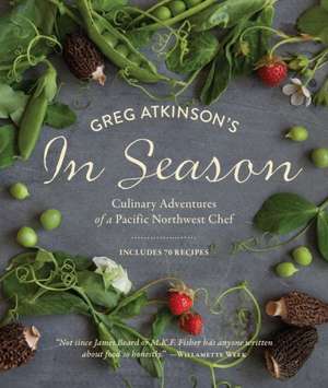 Greg Atkinson's in Season: Culinary Adventures of a Pacific Northwest Chef de Greg Atkinson