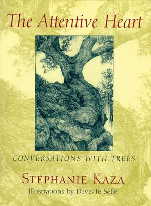 The Attentive Heart: Conversations with Trees de Stephanie Kaza