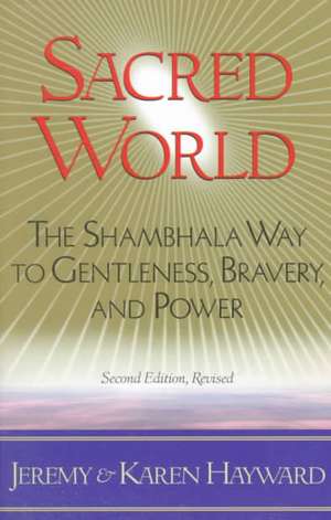 Sacred World: The Shambhala Way to Gentleness, Bravery, and Power de Jeremy Hayward