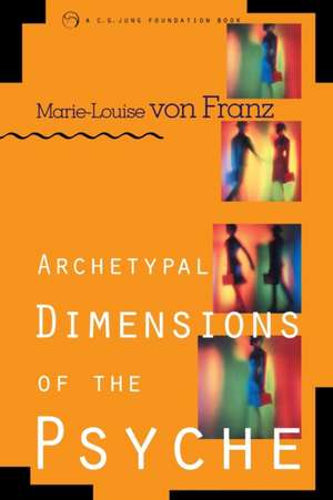 Archetypal Dimensions of the Psyche: A Guide to Unlocking Your Natural Parenting Wisdom de Marie-Louise Von Franz