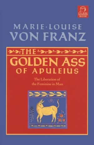 The Golden Ass of Apuleius: The Liberation of the Feminine in Man de Marie-Louise Von Franz