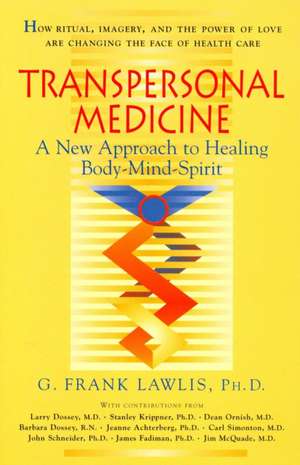 Transpersonal Medicine: The New Approach to Healing Body-Mind-Spirit de G. Frank Lawlis