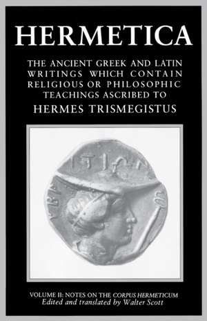 Hermetica Volume 2 Notes on the Corpus Hermeticum: The Ancient Greek and Latin Writings Which Contain Religious or Philosophic Teachings Ascribed to H de Walter Scott