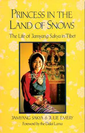 Princess in the Land of Snows: The Life of Jamyang Sakya in Tibet de Jamyang Sakya