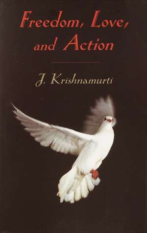 Freedom, Love, and Action de Jiddu Krishnamurti