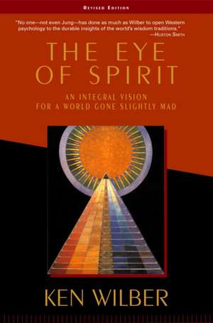 The Eye of Spirit: An Integral Vision for a World Gone Slightly Mad de Ken Wilber