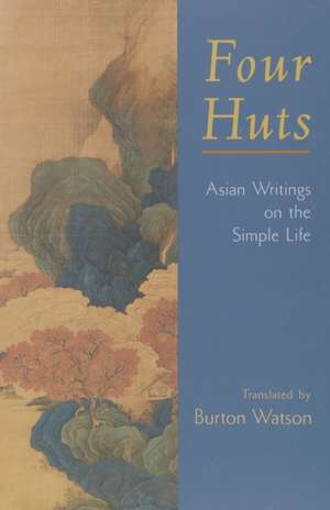 Four Huts: Asian Writings on the Simple Life de Burton Watson