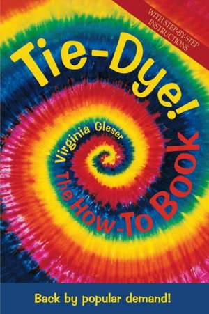 Tie-Dye! The How-To Book: Back by Popular Demand! de Virginia Gleser