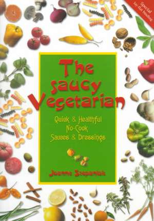 The Saucy Vegetarian: Quick and Healthy, No-Cook Sauces and Dressing de Joanne Stepaniak