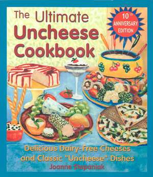 The Ultimate Uncheese Cookbook: Create Delicious Dairy-Free Cheese Substititues and Classic "Uncheese" Dishes de Joanne Stepaniak