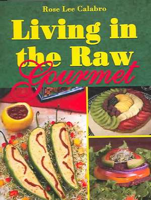 Living in the Raw Gourmet de Rose Lee Calabro