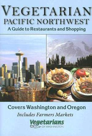 Vegetarian Pacific Northwest: A Guide to Restaurants and Shopping de Vegetarians of Washington