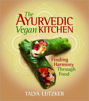 The Ayurvedic Vegan Kitchen: Finding Harmony Through Food de Talya Lutzker