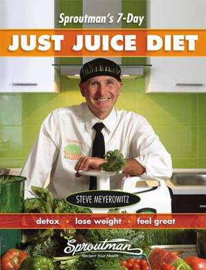 Sproutman's 7-Day Just Juice Diet de Steve Meyerowitz