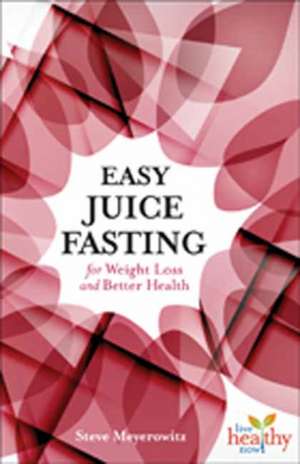 Easy Juice Fasting for Weight Loss and Better Health de Steve Meyerowitz