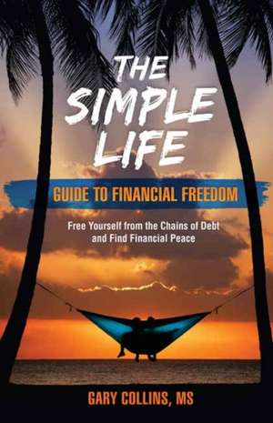 The Simple Life Guide to Financial Freedom de Gary Collins