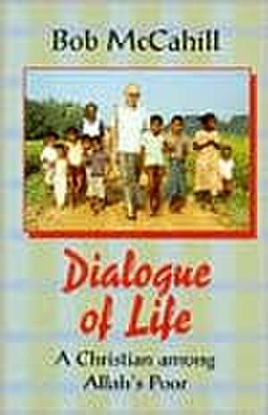 Dialogue of Life: A Christian Among Allah's Poor de Bob McCahill